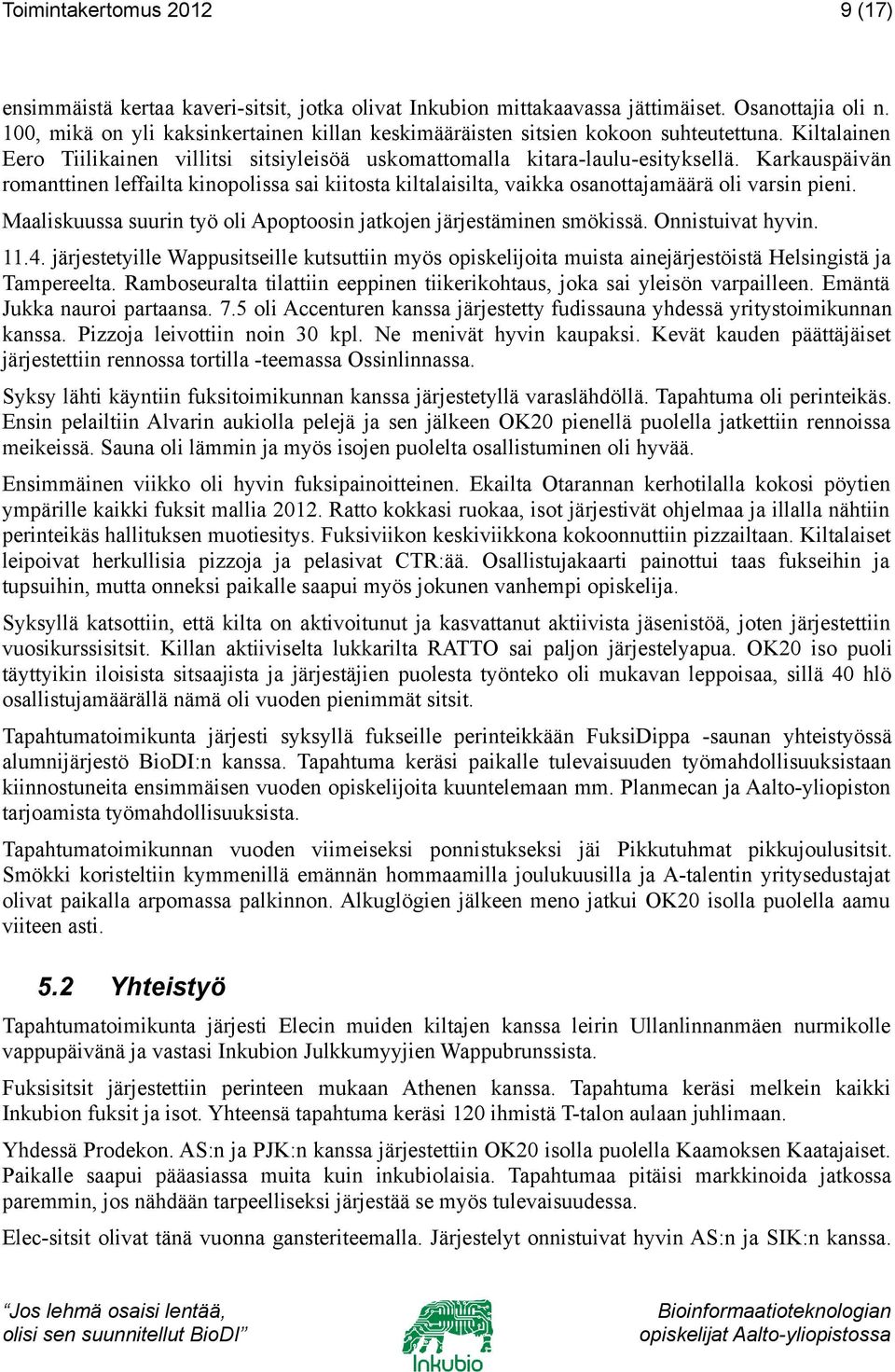 Karkauspäivän romanttinen leffailta kinopolissa sai kiitosta kiltalaisilta, vaikka osanottajamäärä oli varsin pieni. Maaliskuussa suurin työ oli Apoptoosin jatkojen järjestäminen smökissä.