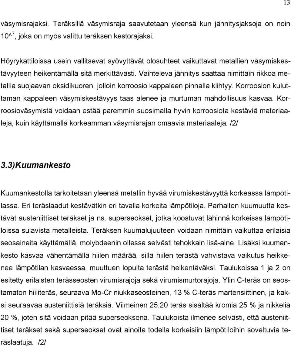 Vaihteleva jännitys saattaa nimittäin rikkoa metallia suojaavan oksidikuoren, jolloin korroosio kappaleen pinnalla kiihtyy.