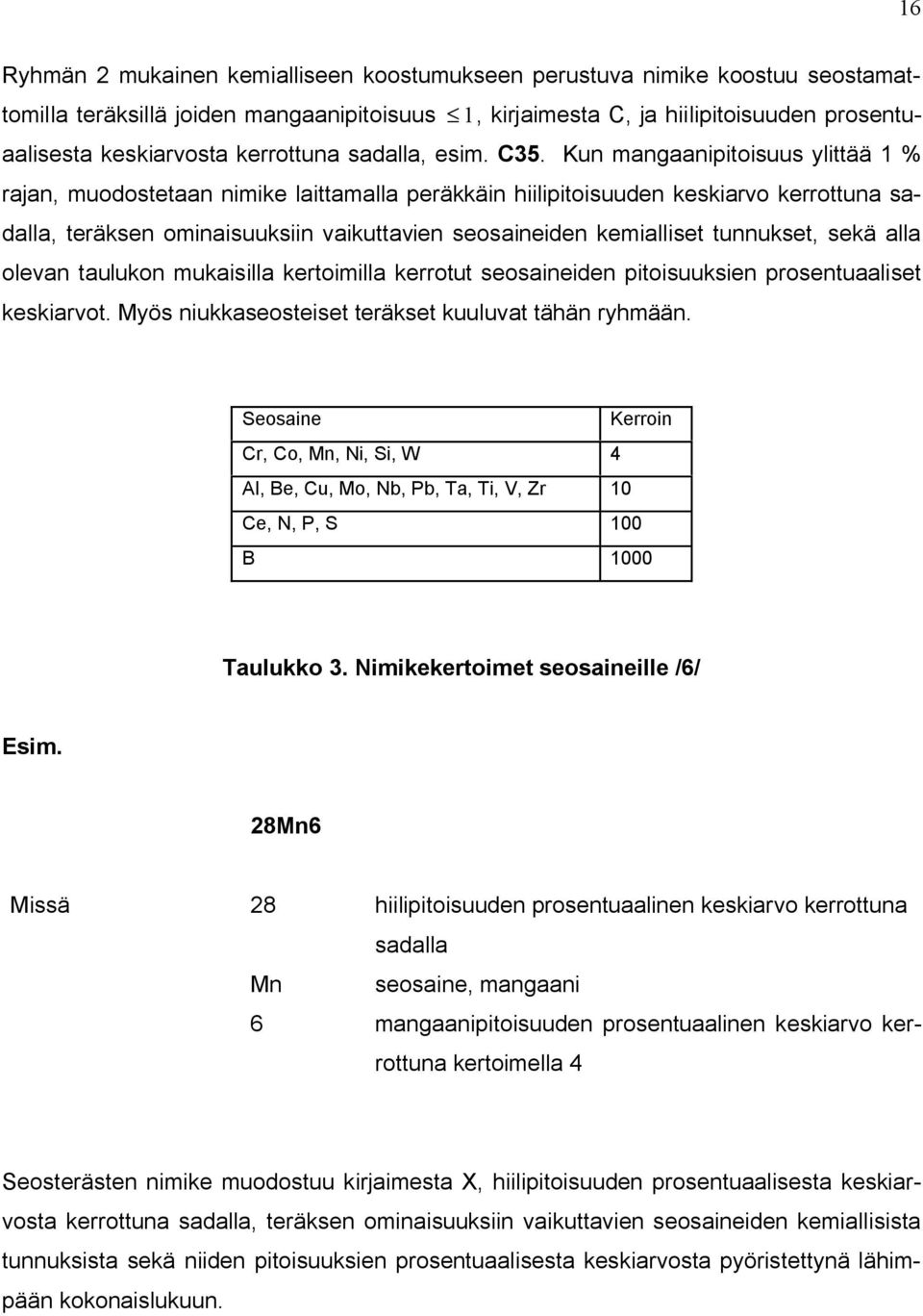 Kun mangaanipitoisuus ylittää 1 % rajan, muodostetaan nimike laittamalla peräkkäin hiilipitoisuuden keskiarvo kerrottuna sadalla, teräksen ominaisuuksiin vaikuttavien seosaineiden kemialliset