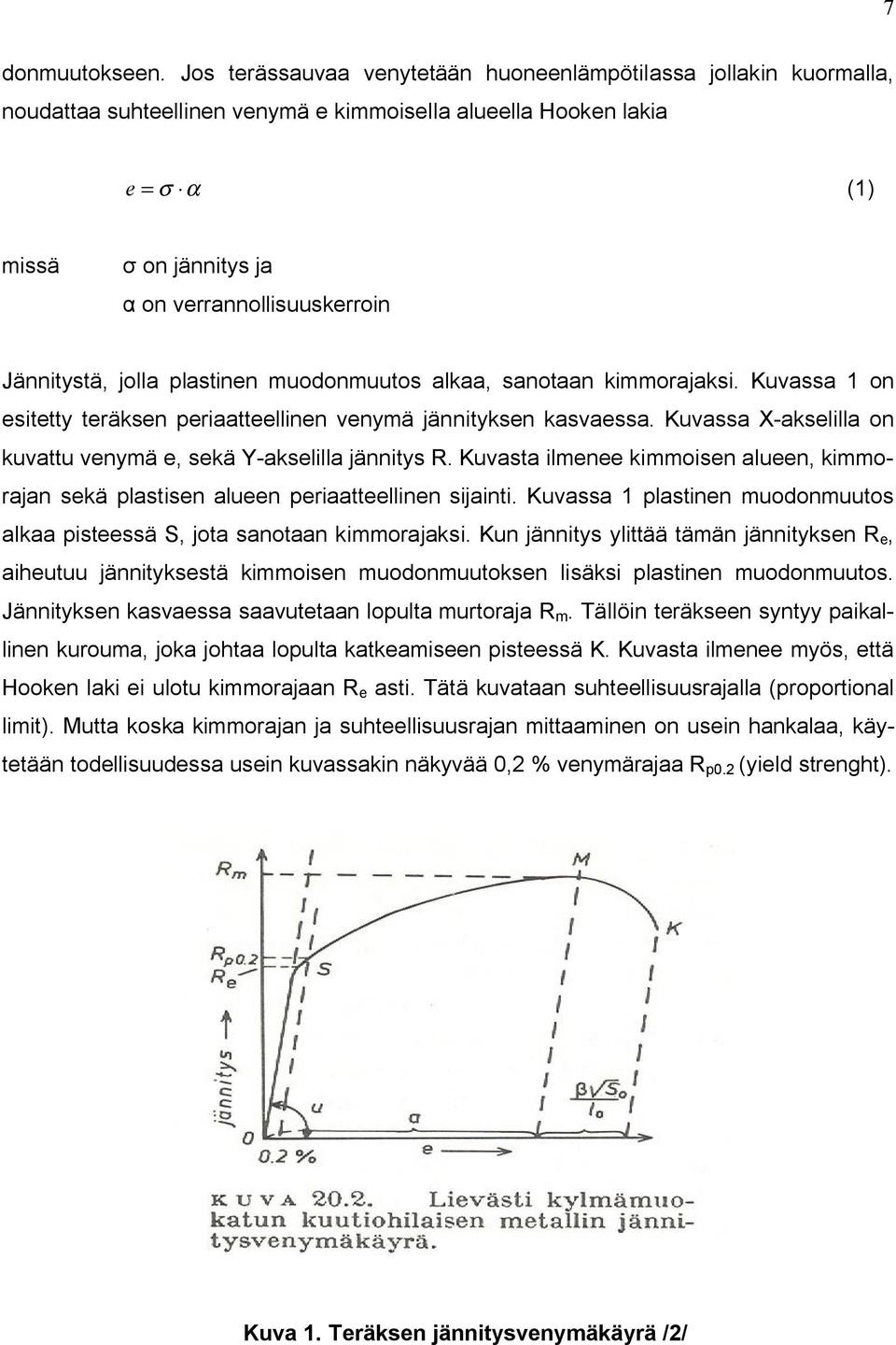 Jännitystä, jolla plastinen muodonmuutos alkaa, sanotaan kimmorajaksi. Kuvassa 1 on esitetty teräksen periaatteellinen venymä jännityksen kasvaessa.