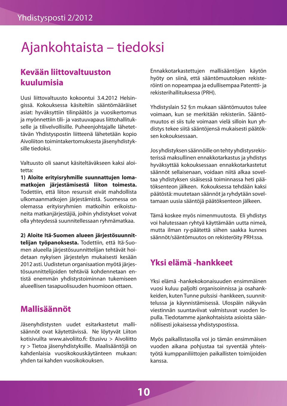 Puheenjohtajalle lähetettävän Yhdistyspostin liitteenä lähetetään kopio Aivoliiton toimintakertomuksesta jäsenyhdistyksille tiedoksi.