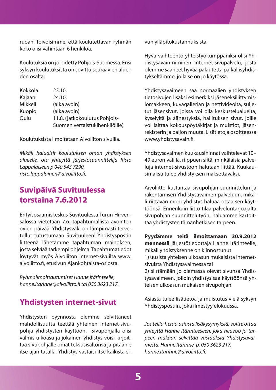 Mikäli haluaisit koulutuksen oman yhdistyksen alueelle, ota yhteyttä järjestösuunnittelija Risto Lappalaiseen p 040 543 7290, risto.lappalainen@aivoliitto.fi. Suvipäivä Suvituulessa torstaina 7.6.