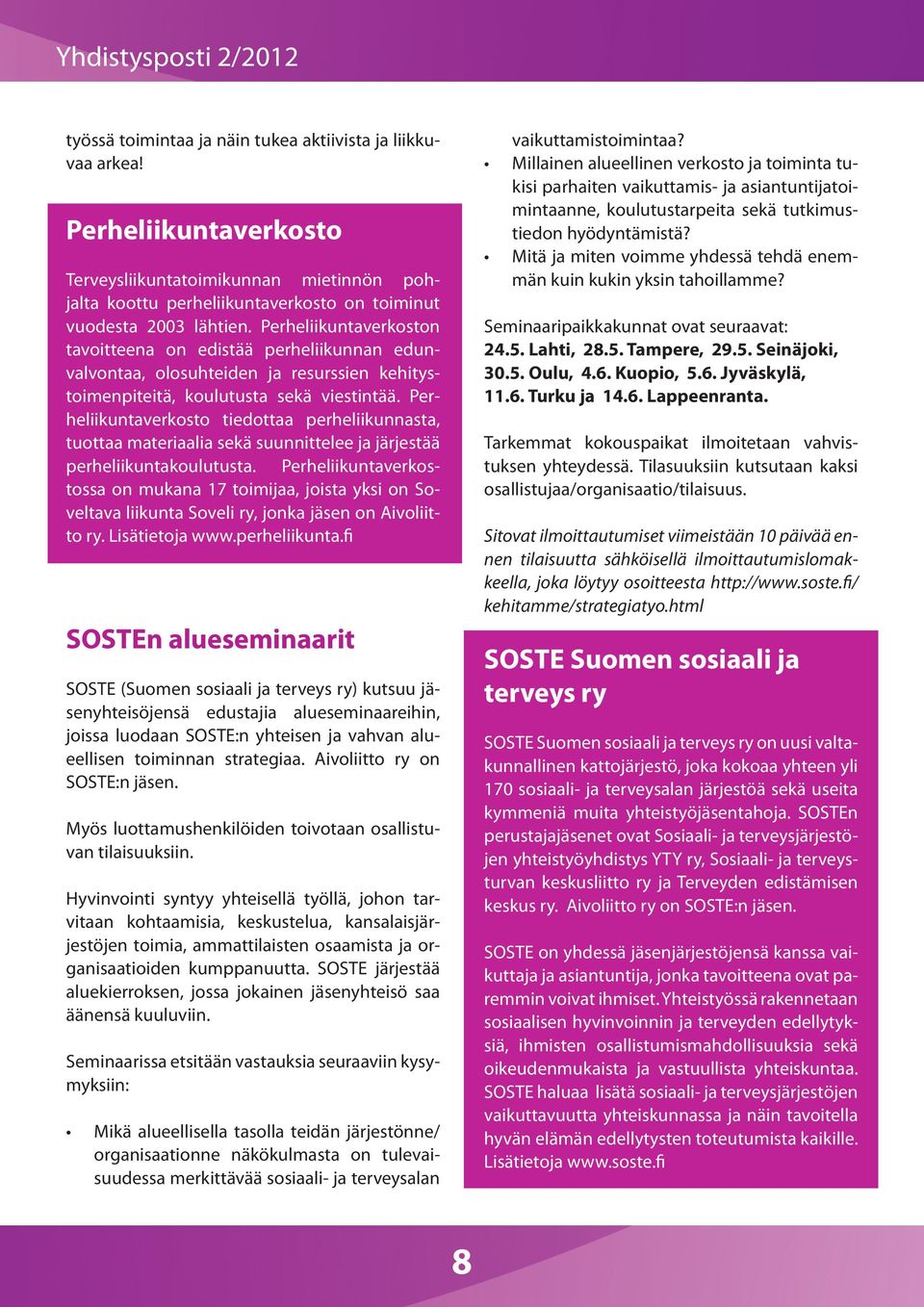 Perheliikuntaverkosto tiedottaa perheliikunnasta, tuottaa materiaalia sekä suunnittelee ja järjestää perheliikuntakoulutusta.