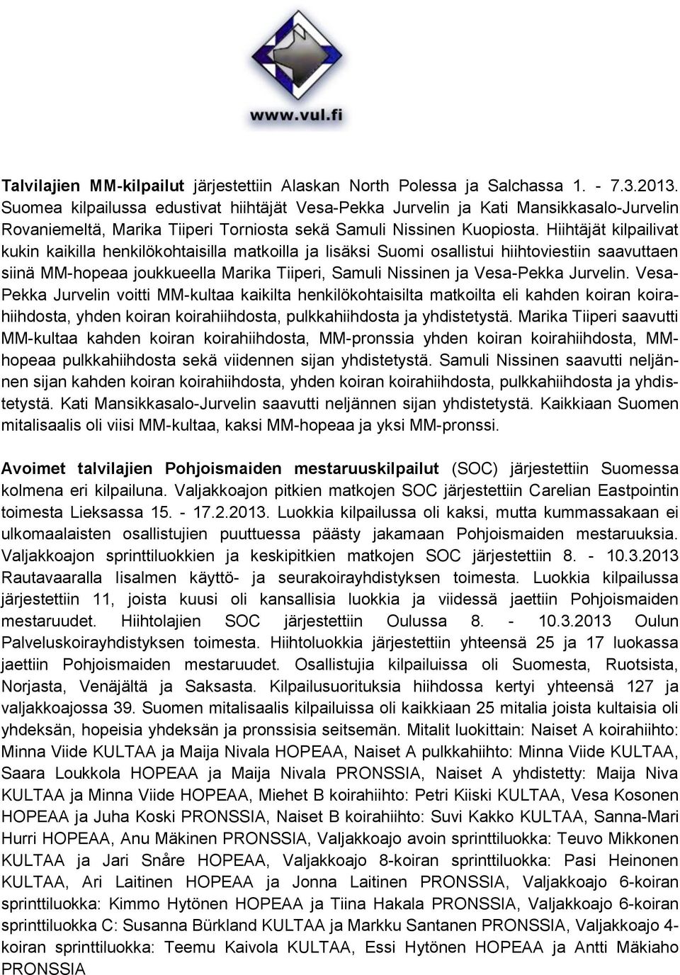 Hiihtäjät kilpailivat kukin kaikilla henkilökohtaisilla matkoilla ja lisäksi Suomi osallistui hiihtoviestiin saavuttaen siinä MM-hopeaa joukkueella Marika Tiiperi, Samuli Nissinen ja Vesa-Pekka