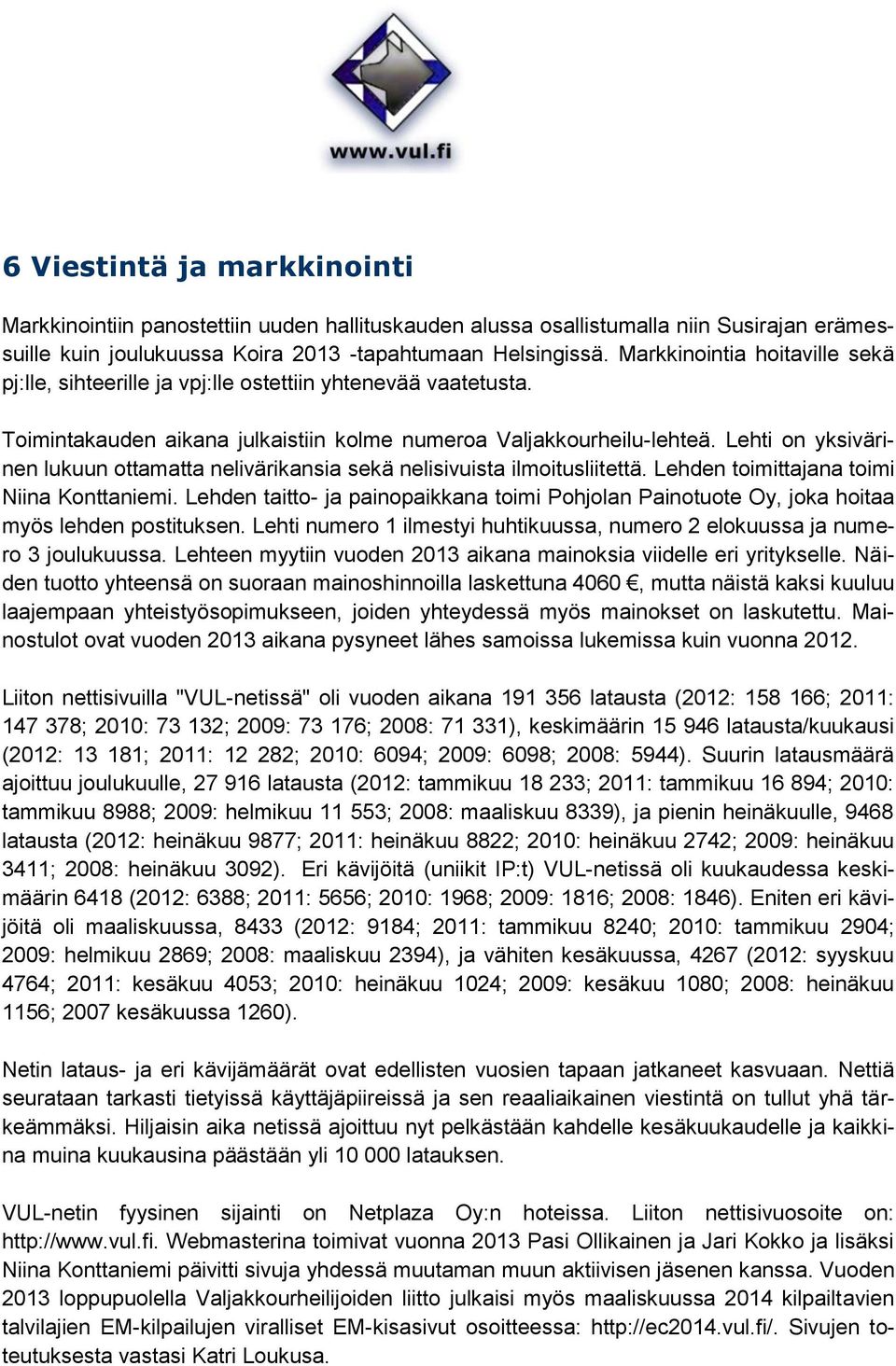 Lehti on yksivärinen lukuun ottamatta nelivärikansia sekä nelisivuista ilmoitusliitettä. Lehden toimittajana toimi Niina Konttaniemi.