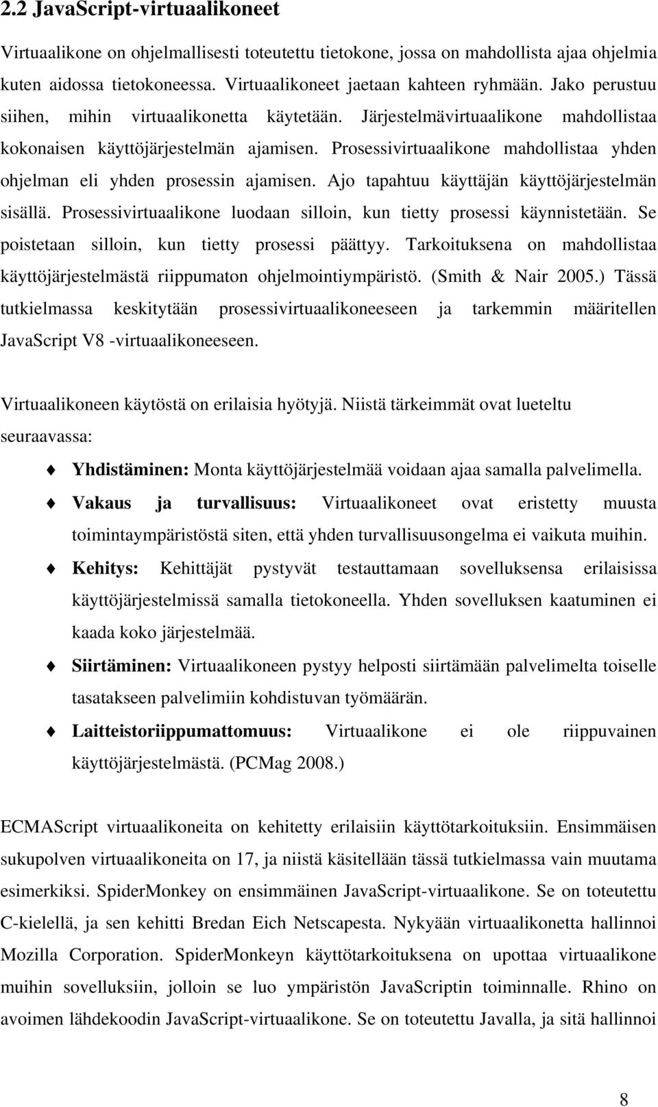 Prosessivirtuaalikone mahdollistaa yhden ohjelman eli yhden prosessin ajamisen. Ajo tapahtuu käyttäjän käyttöjärjestelmän sisällä.