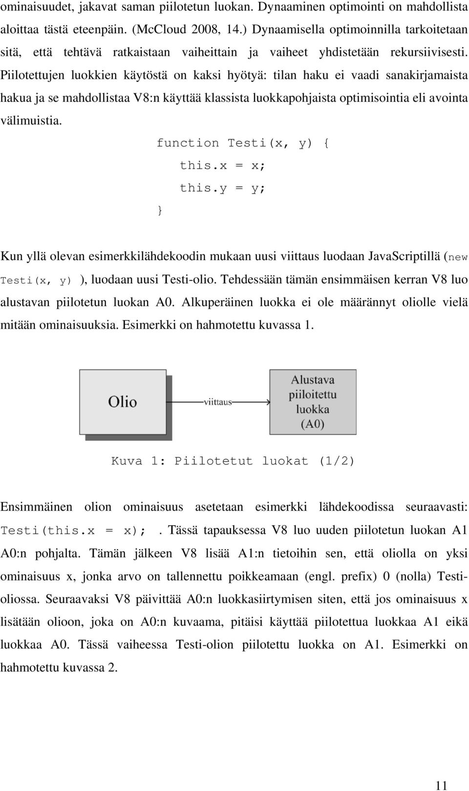 Piilotettujen luokkien käytöstä on kaksi hyötyä: tilan haku ei vaadi sanakirjamaista hakua ja se mahdollistaa V8:n käyttää klassista luokkapohjaista optimisointia eli avointa välimuistia.