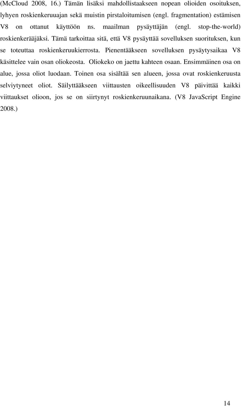 Tämä tarkoittaa sitä, että V8 pysäyttää sovelluksen suorituksen, kun se toteuttaa roskienkeruukierrosta. Pienentääkseen sovelluksen pysäytysaikaa V8 käsittelee vain osan oliokeosta.