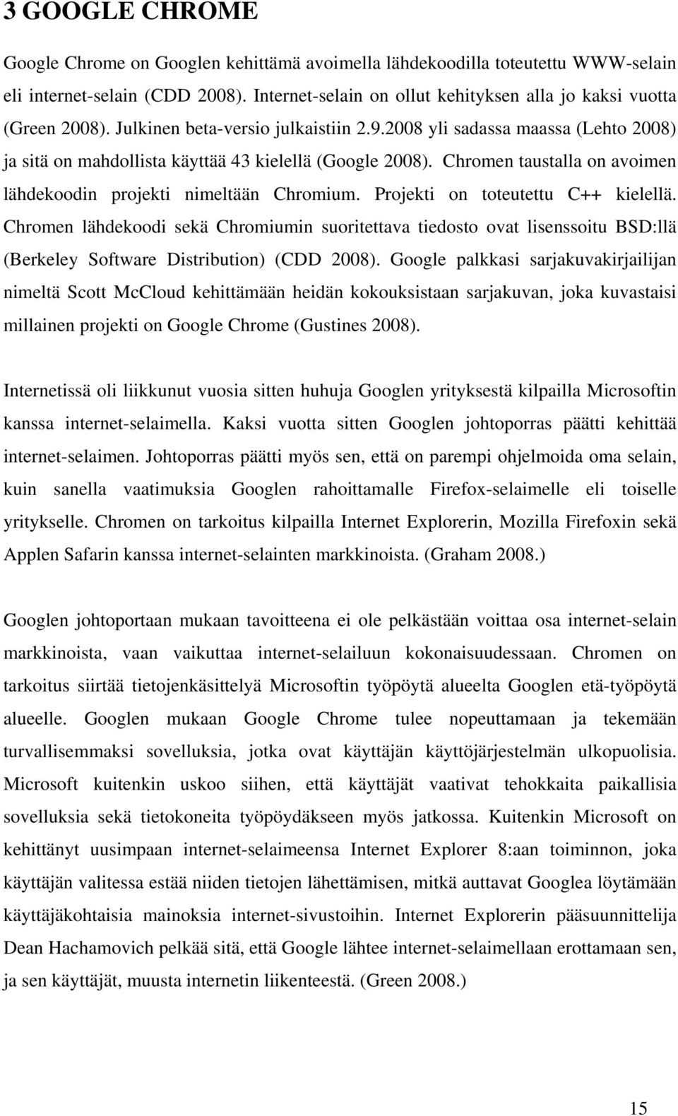 Chromen taustalla on avoimen lähdekoodin projekti nimeltään Chromium. Projekti on toteutettu C++ kielellä.