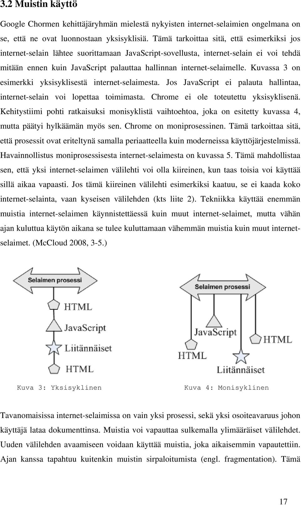 Kuvassa 3 on esimerkki yksisyklisestä internet-selaimesta. Jos JavaScript ei palauta hallintaa, internet-selain voi lopettaa toimimasta. Chrome ei ole toteutettu yksisyklisenä.