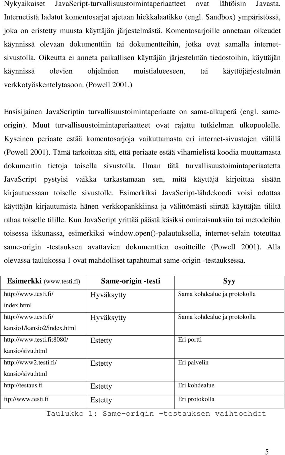 Oikeutta ei anneta paikallisen käyttäjän järjestelmän tiedostoihin, käyttäjän käynnissä olevien ohjelmien muistialueeseen, tai käyttöjärjestelmän verkkotyöskentelytasoon. (Powell 2001.