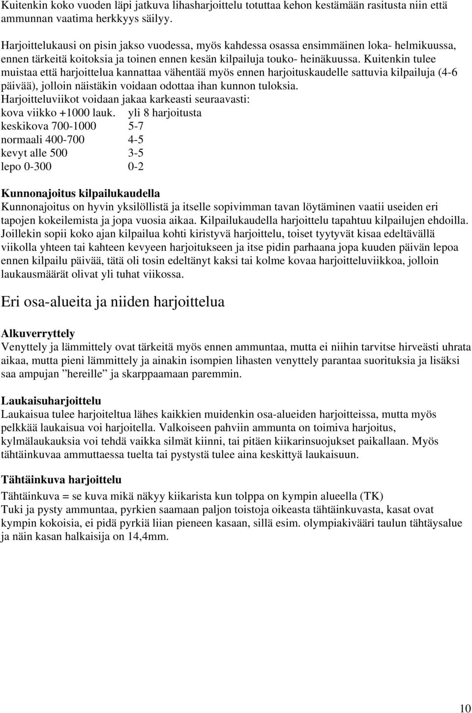 Kuitenkin tulee muistaa että harjoittelua kannattaa vähentää myös ennen harjoituskaudelle sattuvia kilpailuja (4-6 päivää), jolloin näistäkin voidaan odottaa ihan kunnon tuloksia.