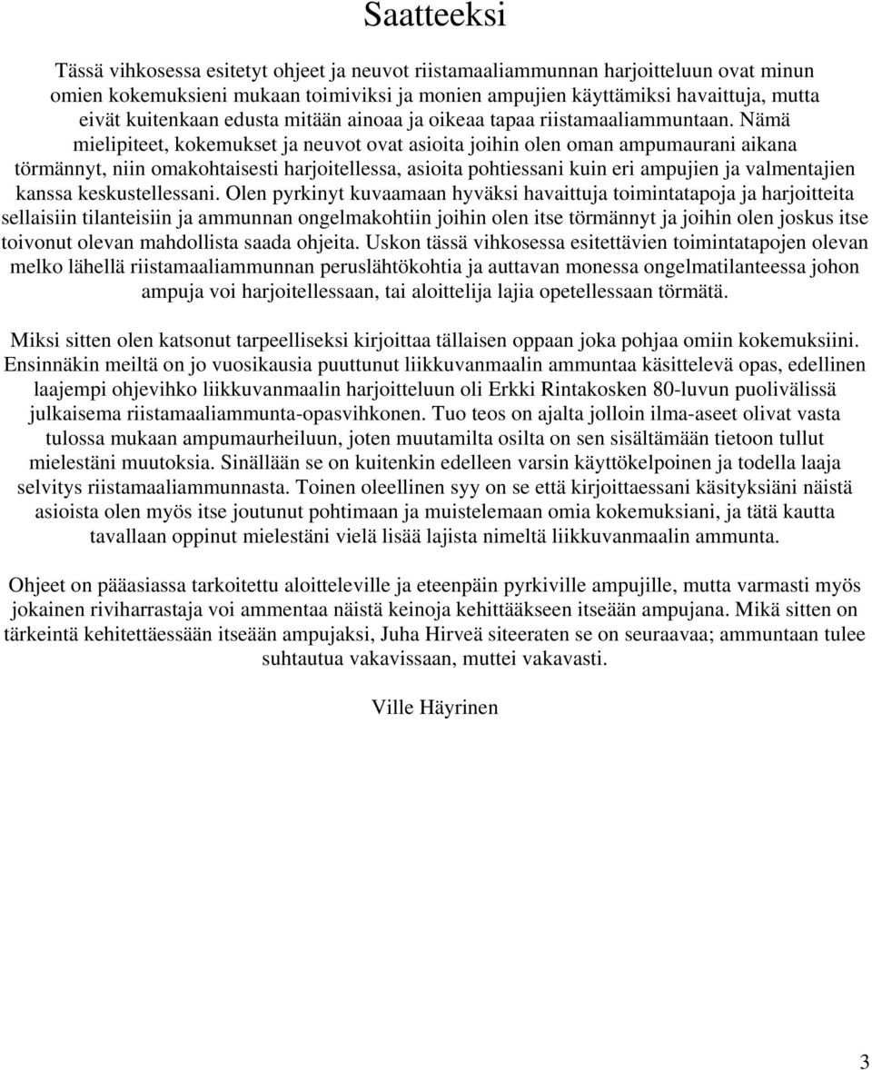 Nämä mielipiteet, kokemukset ja neuvot ovat asioita joihin olen oman ampumaurani aikana törmännyt, niin omakohtaisesti harjoitellessa, asioita pohtiessani kuin eri ampujien ja valmentajien kanssa