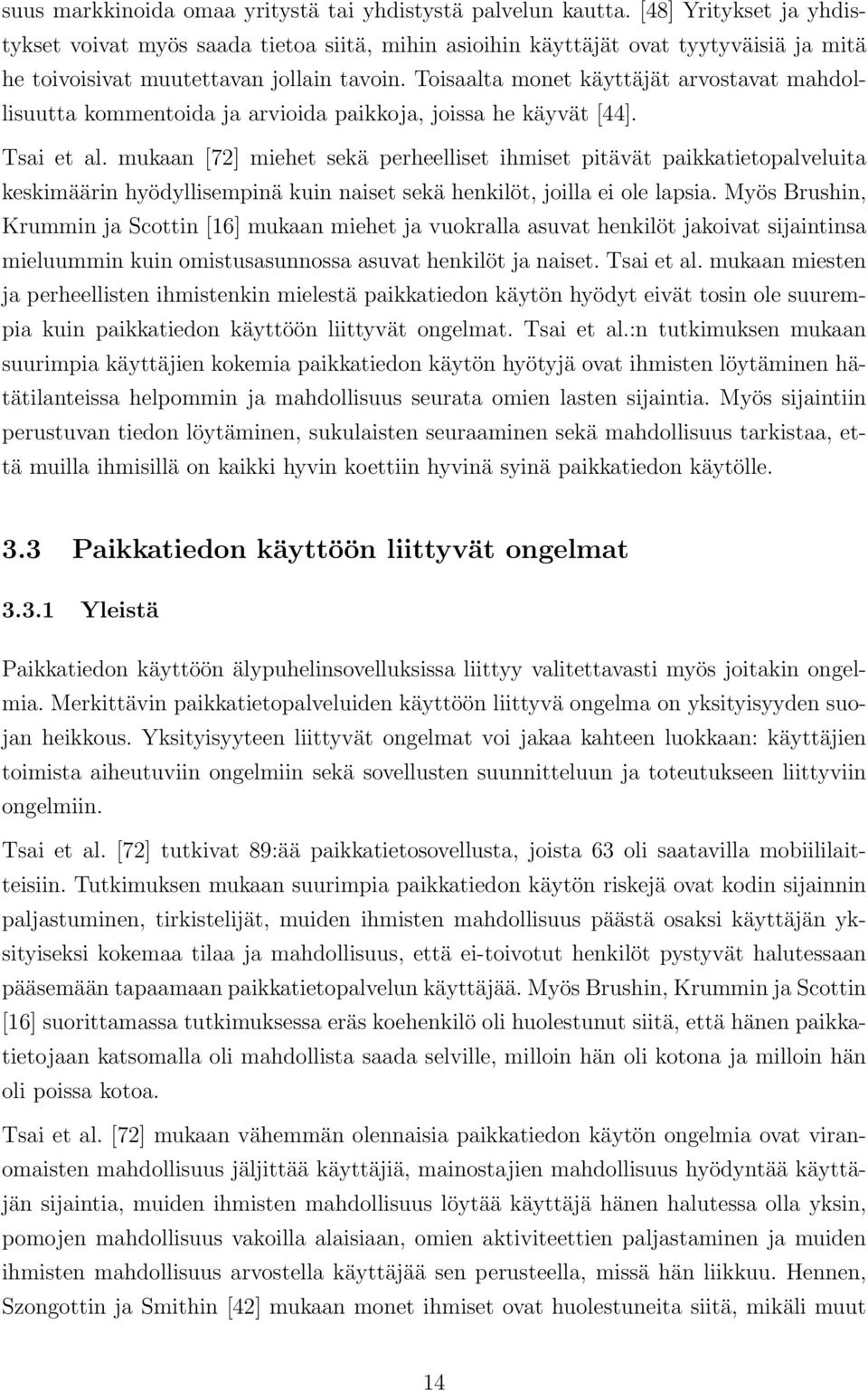 Toisaalta monet käyttäjät arvostavat mahdollisuutta kommentoida ja arvioida paikkoja, joissa he käyvät [44]. Tsai et al.