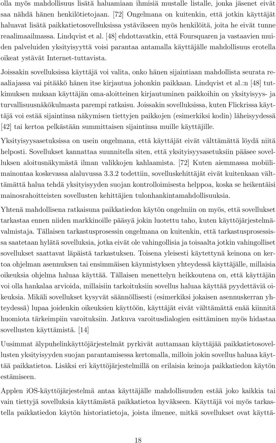 [48] ehdottavatkin, että Foursquaren ja vastaavien muiden palveluiden yksityisyyttä voisi parantaa antamalla käyttäjälle mahdollisuus erotella oikeat ystävät Internet-tuttavista.