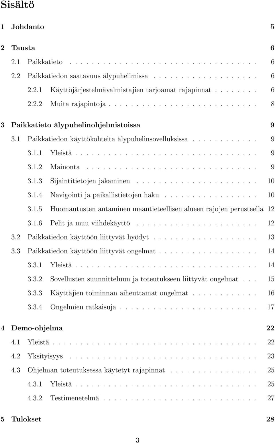 .............................. 9 3.1.3 Sijaintitietojen jakaminen...................... 10 3.1.4 Navigointi ja paikallistietojen haku................. 10 3.1.5 Huomautusten antaminen maantieteellisen alueen rajojen perusteella 12 3.