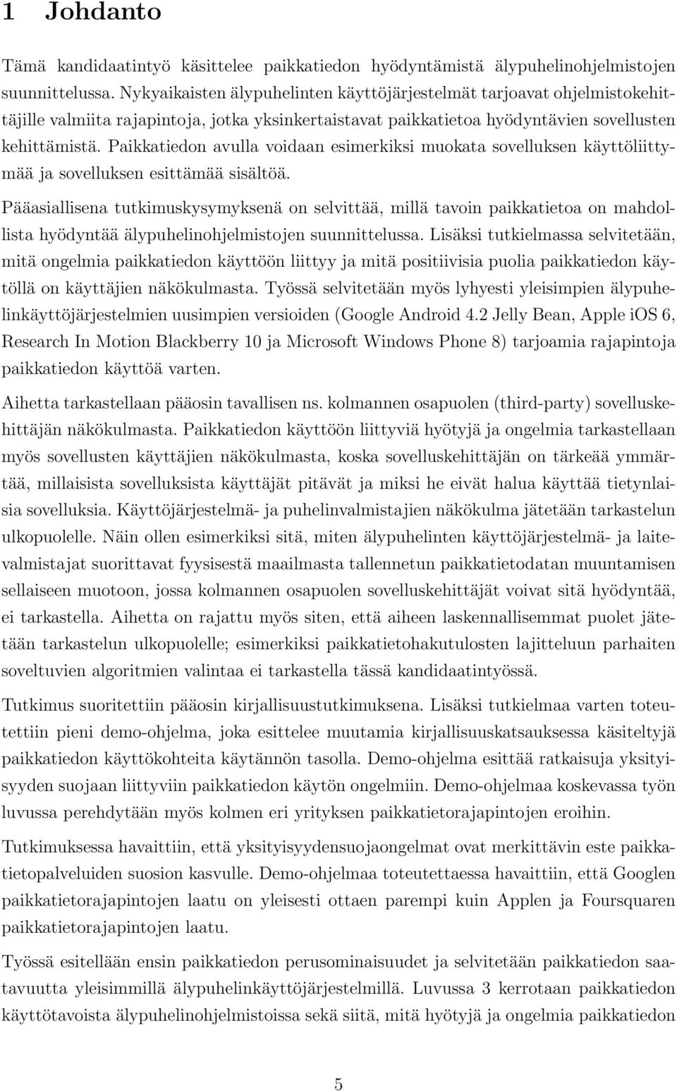 Paikkatiedon avulla voidaan esimerkiksi muokata sovelluksen käyttöliittymää ja sovelluksen esittämää sisältöä.