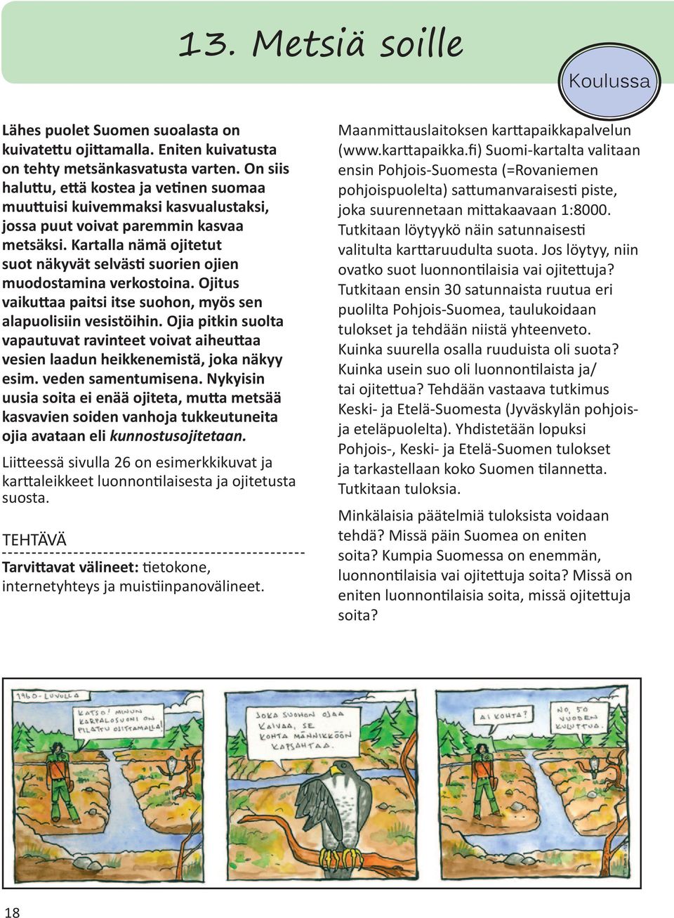 Kartalla nämä ojitetut suot näkyvät selvästi suorien ojien muodostamina verkostoina. Ojitus vaikuttaa paitsi itse suohon, myös sen alapuolisiin vesistöihin.