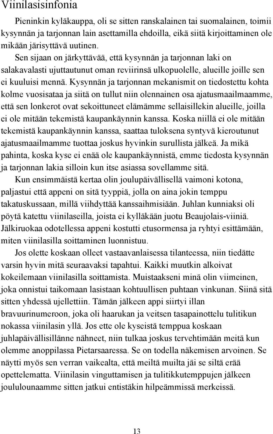 Kysynnän ja tarjonnan mekanismit on tiedostettu kohta kolme vuosisataa ja siitä on tullut niin olennainen osa ajatusmaailmaamme, että sen lonkerot ovat sekoittuneet elämämme sellaisillekin alueille,