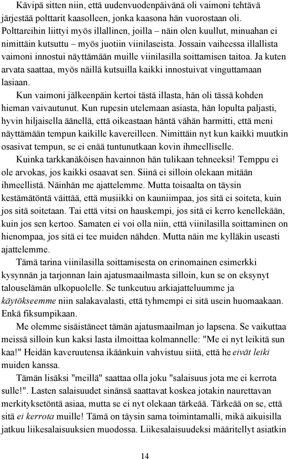 Jossain vaiheessa illallista vaimoni innostui näyttämään muille viinilasilla soittamisen taitoa. Ja kuten arvata saattaa, myös näillä kutsuilla kaikki innostuivat vinguttamaan lasiaan.