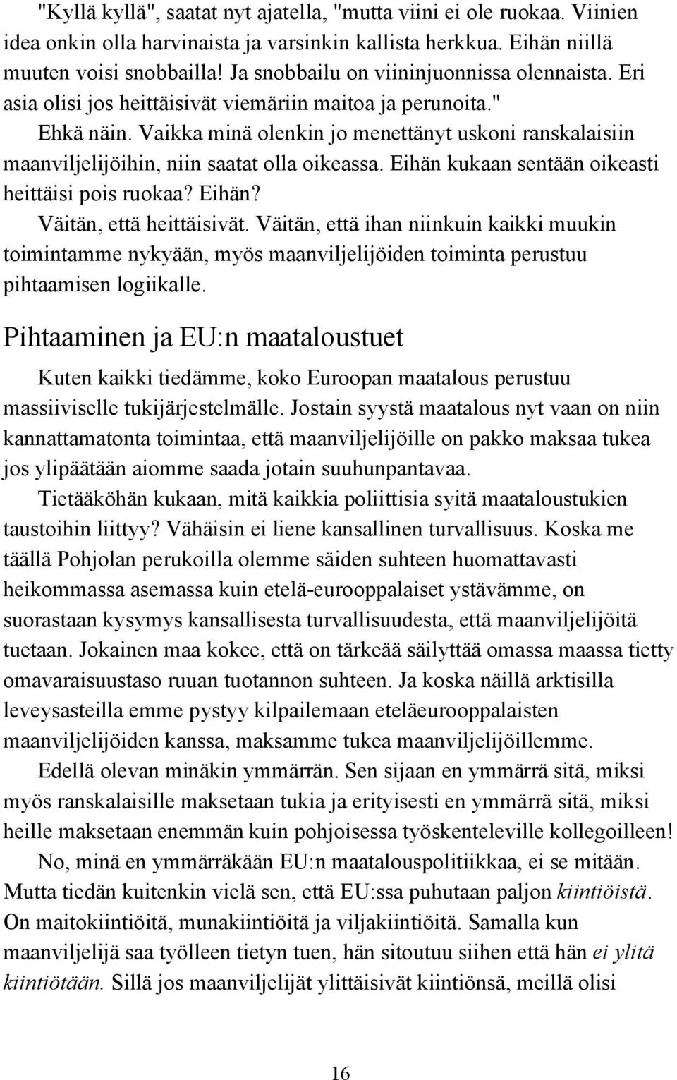 Vaikka minä olenkin jo menettänyt uskoni ranskalaisiin maanviljelijöihin, niin saatat olla oikeassa. Eihän kukaan sentään oikeasti heittäisi pois ruokaa? Eihän? Väitän, että heittäisivät.