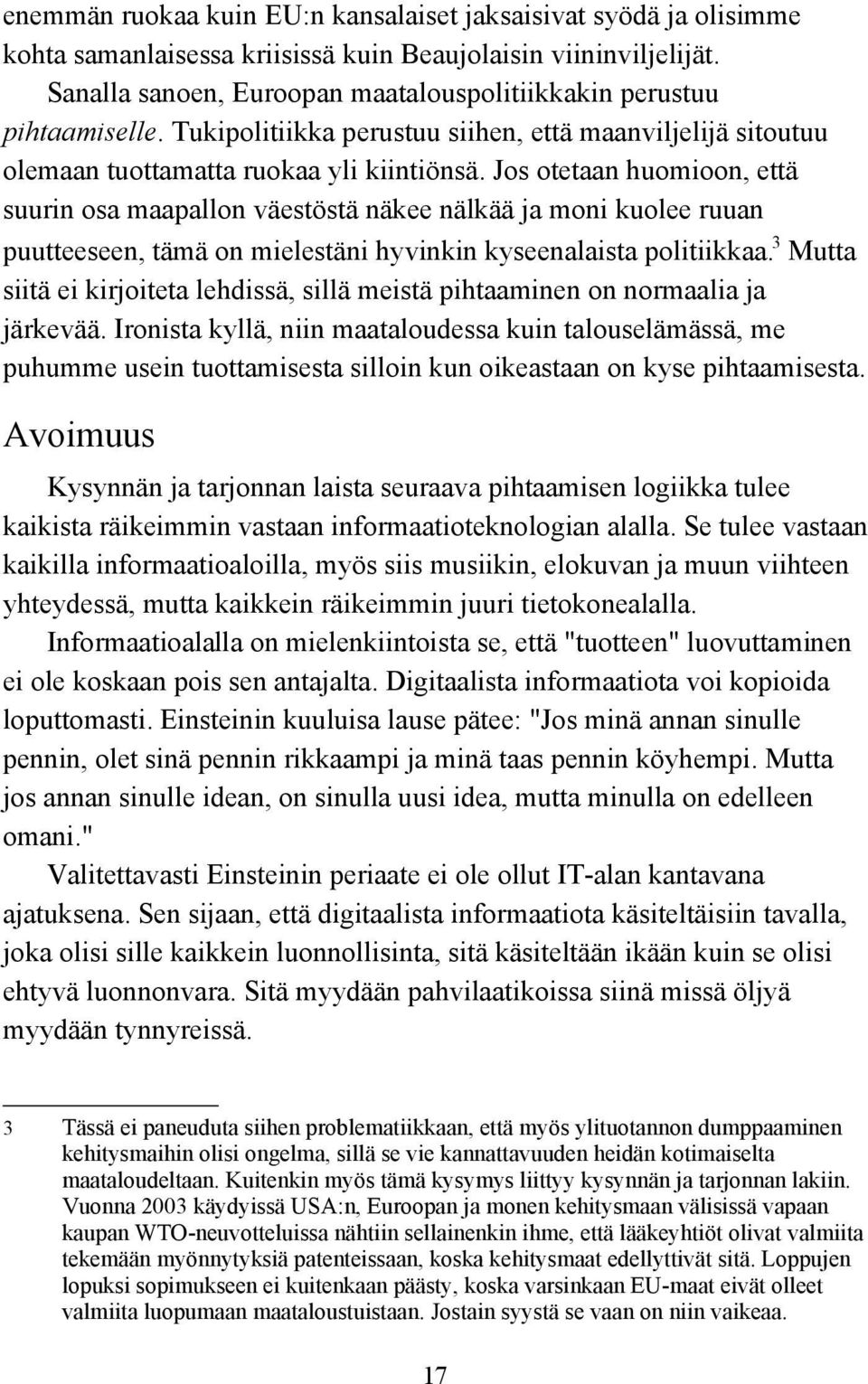 Jos otetaan huomioon, että suurin osa maapallon väestöstä näkee nälkää ja moni kuolee ruuan puutteeseen, tämä on mielestäni hyvinkin kyseenalaista politiikkaa.