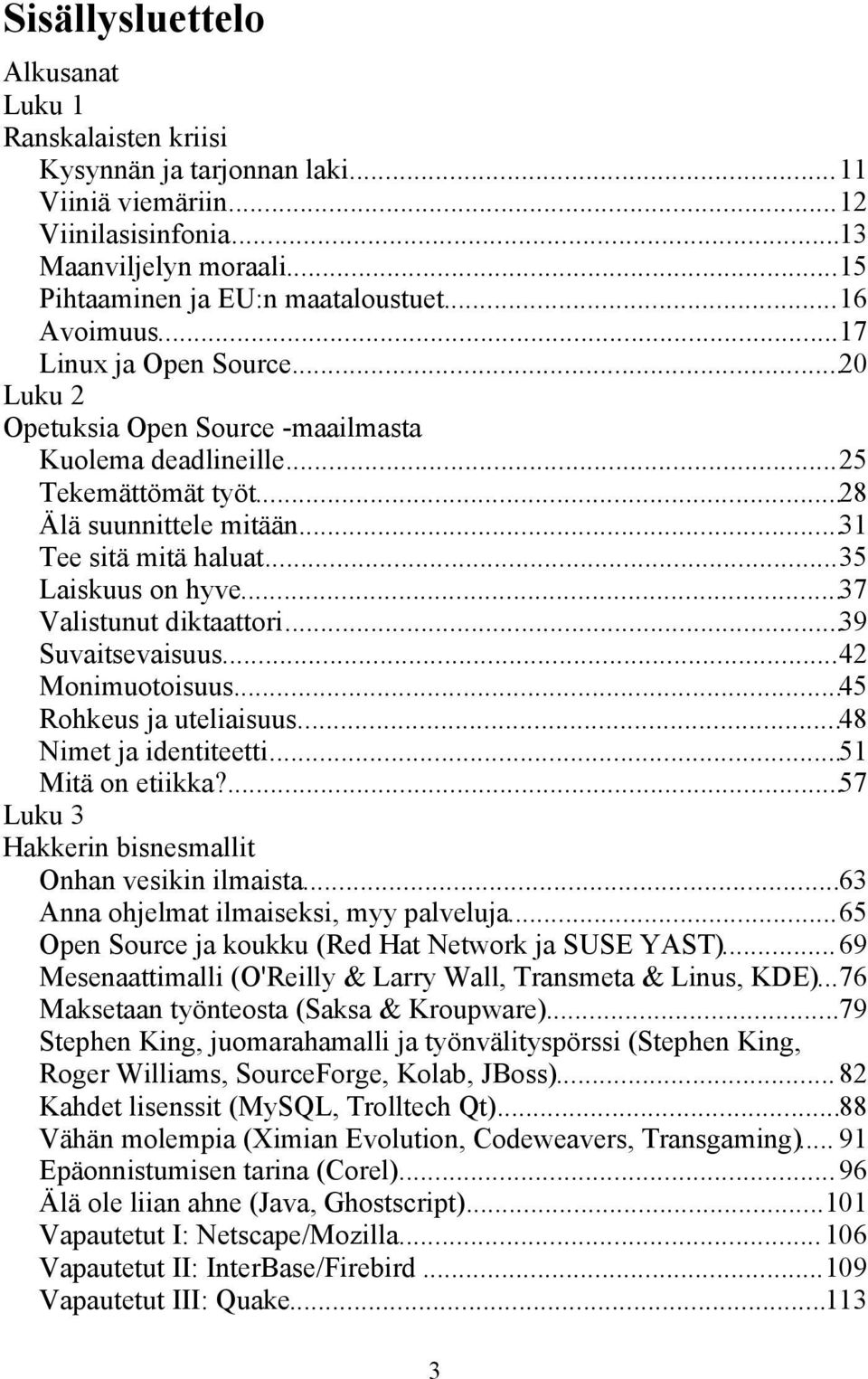 ..35 Laiskuus on hyve...37 Valistunut diktaattori...39 Suvaitsevaisuus...42 Monimuotoisuus...45 Rohkeus ja uteliaisuus...48 Nimet ja identiteetti...51 Mitä on etiikka?