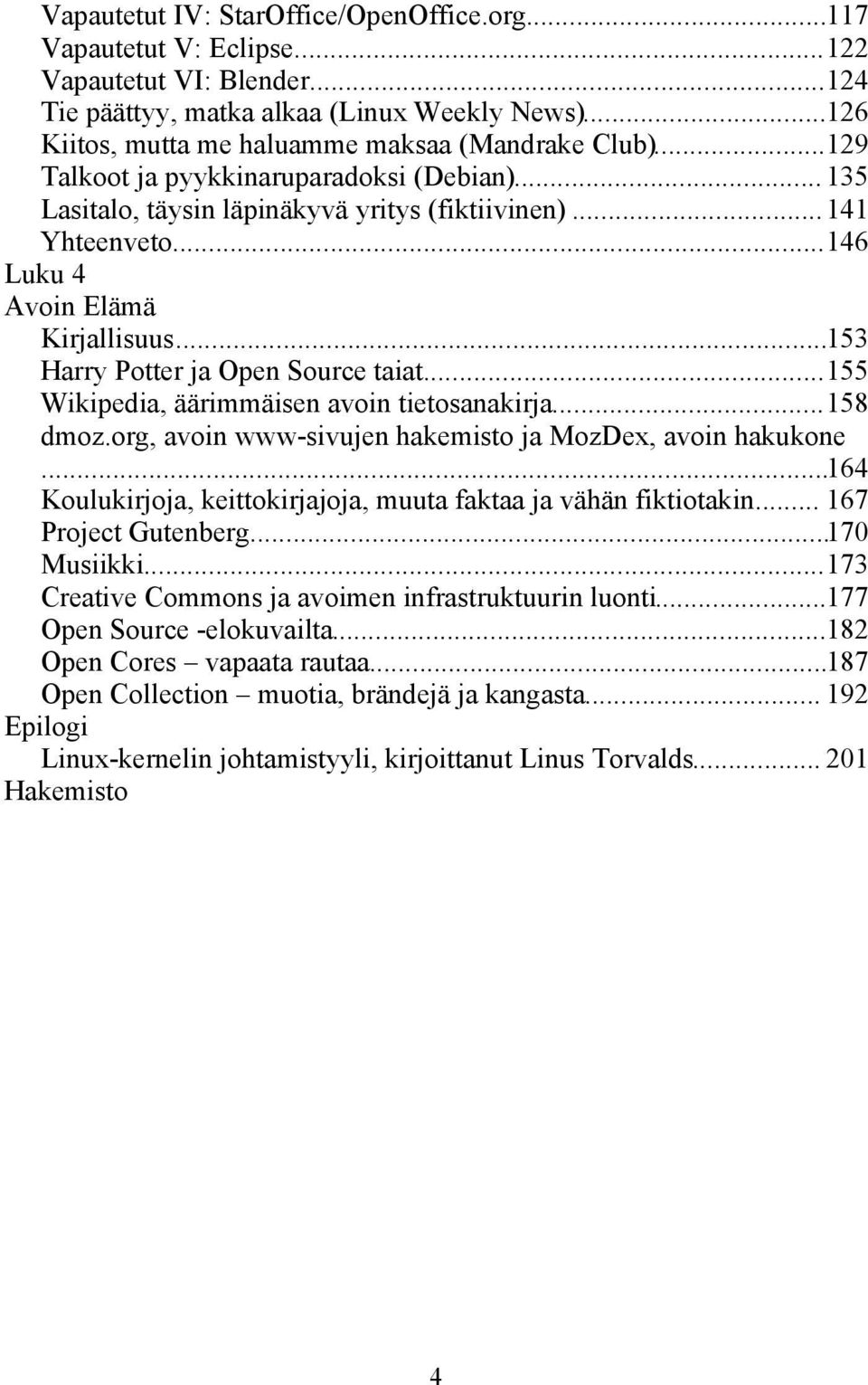 ..146 Luku 4 Avoin Elämä Kirjallisuus...153 Harry Potter ja Open Source taiat...155 Wikipedia, äärimmäisen avoin tietosanakirja...158 dmoz.org, avoin www-sivujen hakemisto ja MozDex, avoin hakukone.