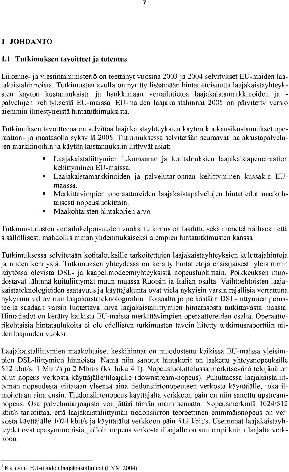 EU-maiden laajakaistahinnat 2005 on päivitetty versio aiemmin ilmestyneistä hintatutkimuksista.