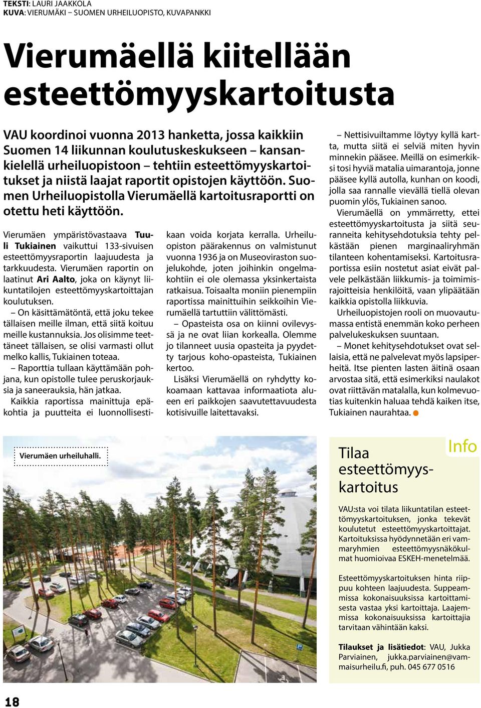 Suomen Urheiluopistolla Vierumäellä kartoitusraportti on otettu heti käyttöön. Vierumäen ympäristövastaava Tuuli Tukiainen vaikuttui 133-sivuisen esteettömyysraportin laajuudesta ja tarkkuudesta.