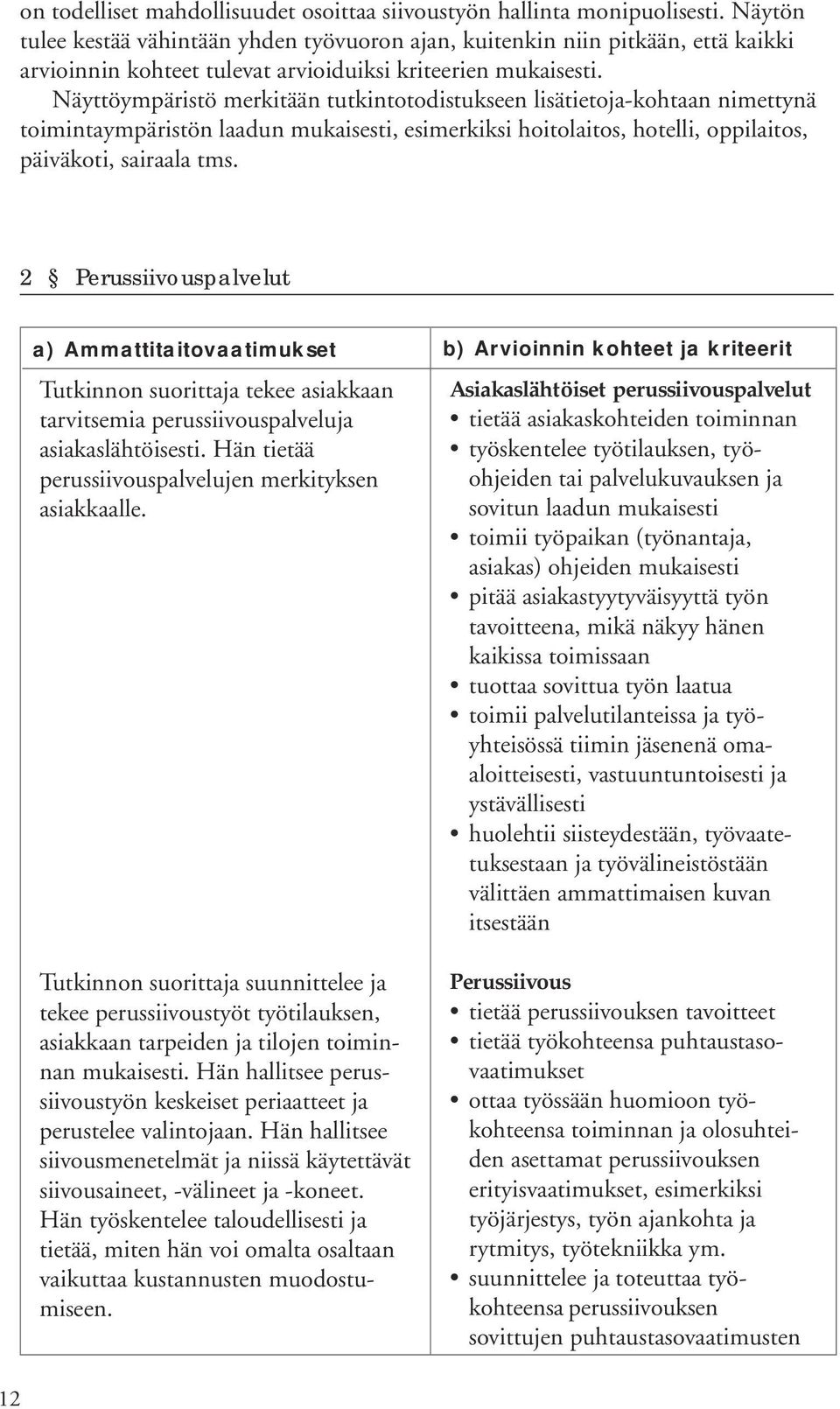 Näyttöympäristö merkitään tutkintotodistukseen lisätietoja-kohtaan nimettynä toimintaympäristön laadun mukaisesti, esimerkiksi hoitolaitos, hotelli, oppilaitos, päiväkoti, sairaala tms.