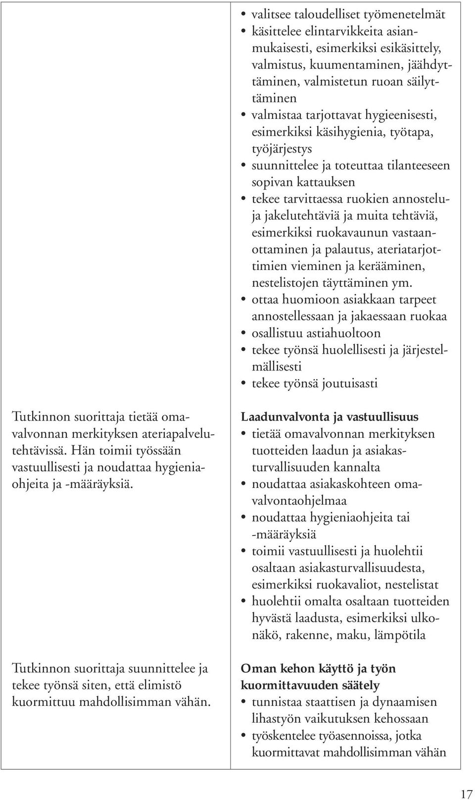 tehtäviä, esimerkiksi ruokavaunun vastaanottaminen ja palautus, ateriatarjottimien vieminen ja kerääminen, nestelistojen täyttäminen ym.