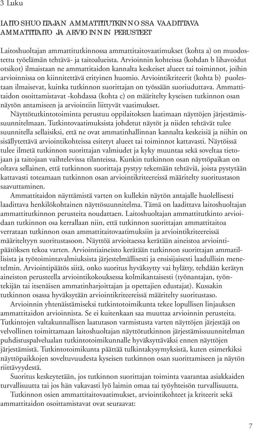 Arviointikriteerit (kohta b) puolestaan ilmaisevat, kuinka tutkinnon suorittajan on työssään suoriuduttava.