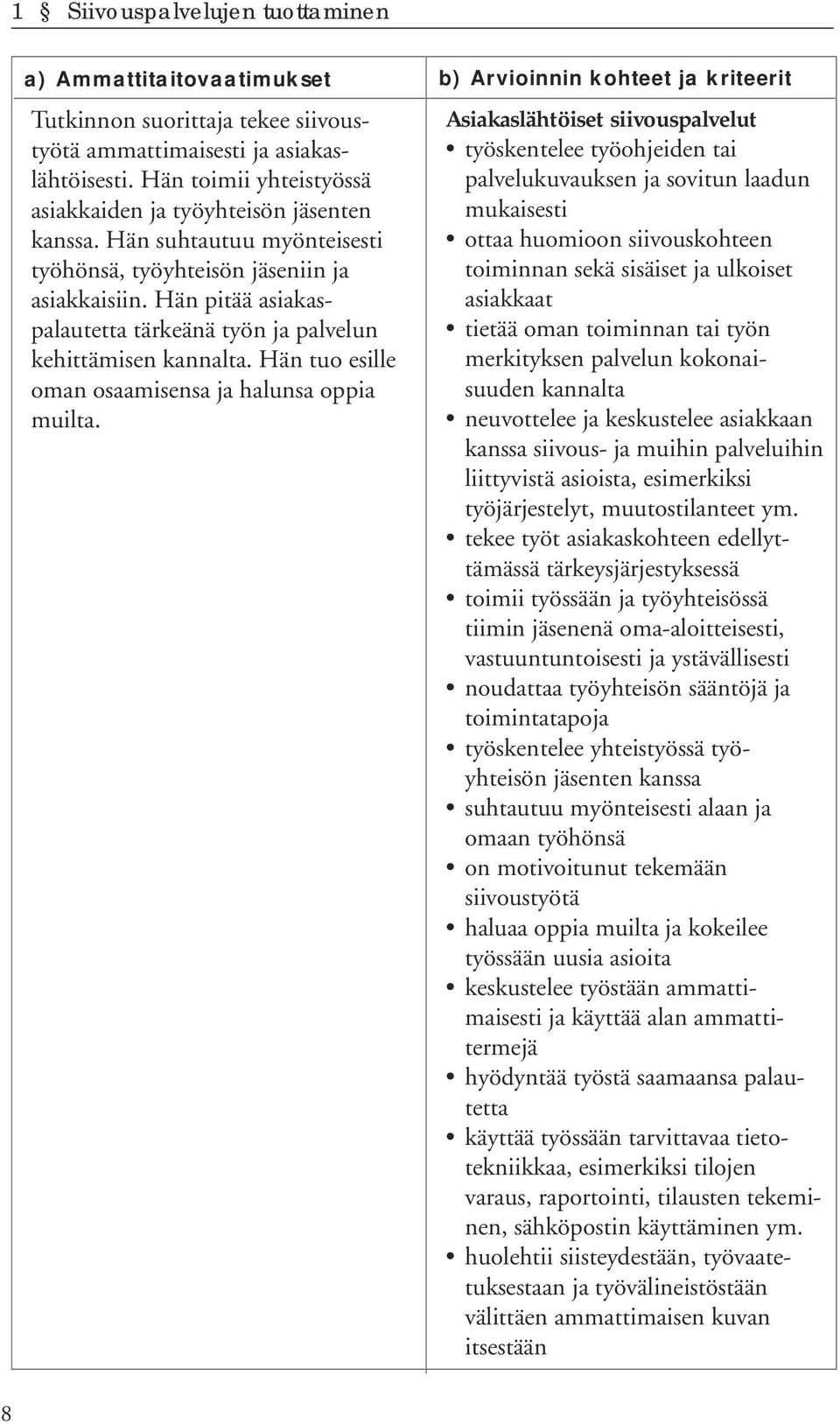 Hän pitää asiakaspalautetta tärkeänä työn ja palvelun kehittämisen kannalta. Hän tuo esille oman osaamisensa ja halunsa oppia muilta.