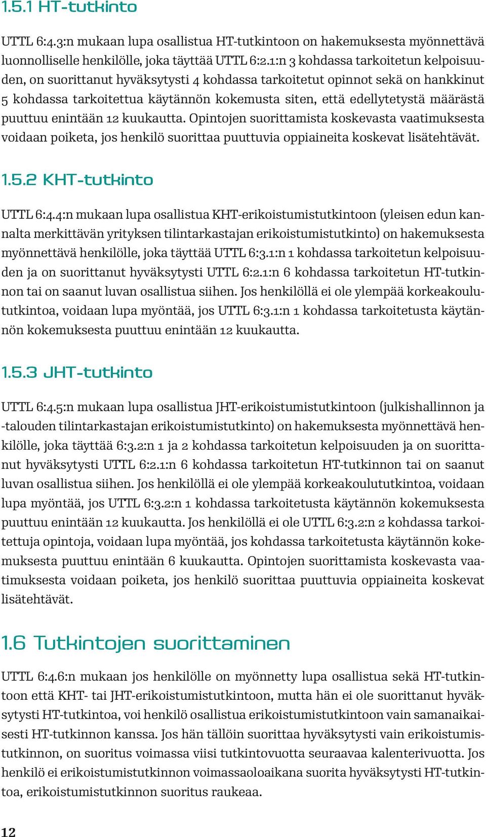 puuttuu enintään 12 kuukautta. Opintojen suorittamista koskevasta vaatimuksesta voidaan poiketa, jos henkilö suorittaa puuttuvia oppiaineita koskevat lisätehtävät. 1.5.2 KHT-tutkinto UTTL 6:4.