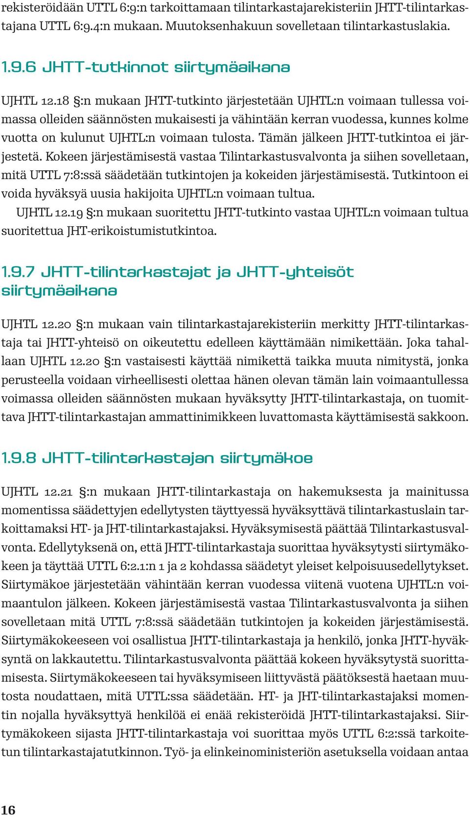 Tämän jälkeen JHTT-tutkintoa ei järjestetä. Kokeen järjestämisestä vastaa Tilintarkastusvalvonta ja siihen sovelletaan, mitä UTTL 7:8:ssä säädetään tutkintojen ja kokeiden järjestämisestä.