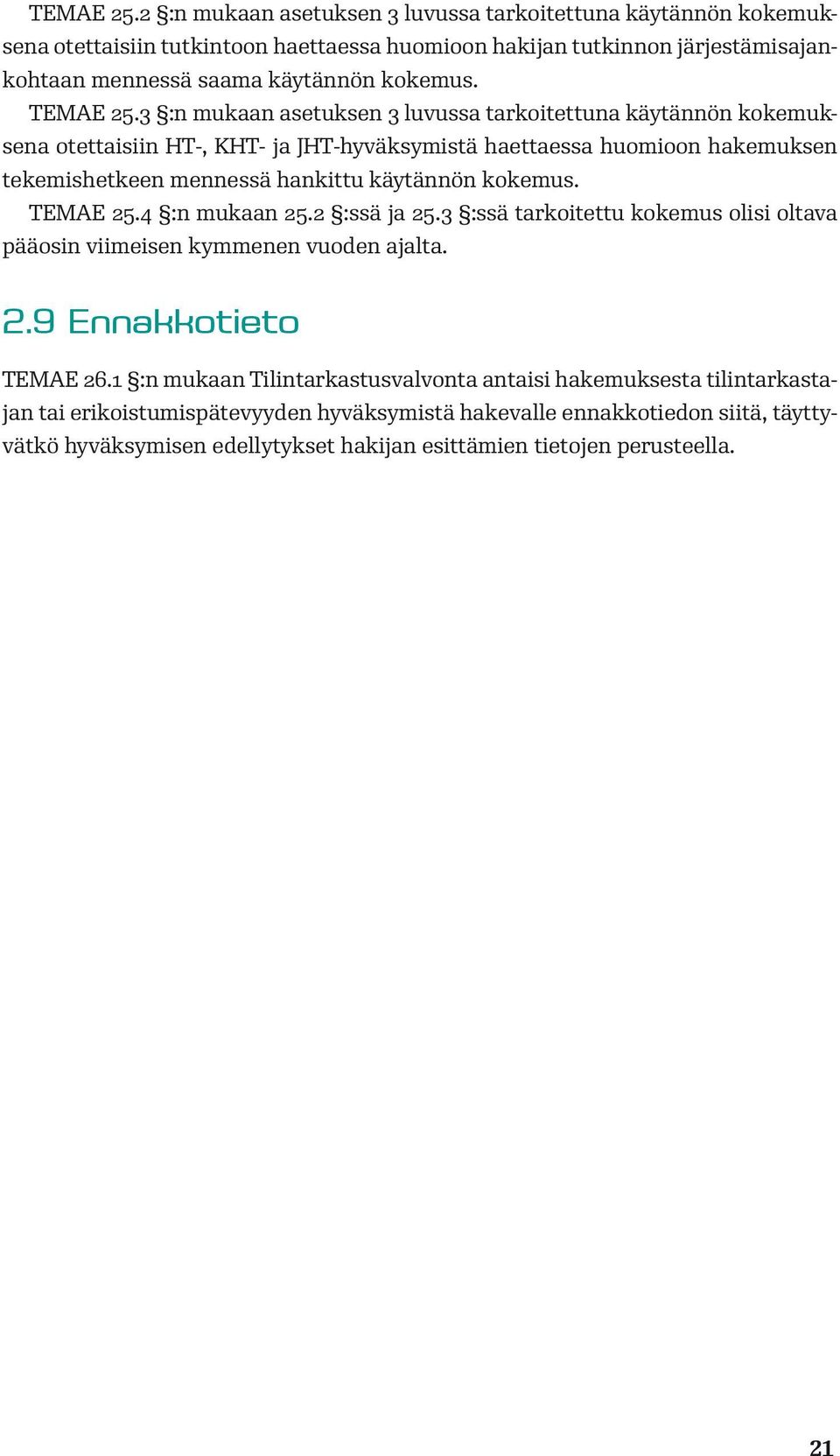 3 :n mukaan asetuksen 3 luvussa tarkoitettuna käytännön kokemuksena otettaisiin HT-, KHT- ja JHT-hyväksymistä haettaessa huomioon hakemuksen tekemishetkeen mennessä hankittu käytännön kokemus.