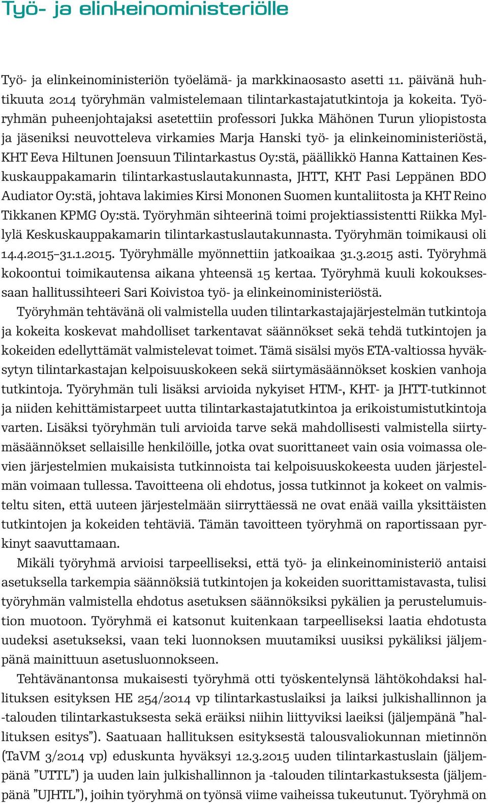 Tilintarkastus Oy:stä, päällikkö Hanna Kattainen Keskuskauppakamarin tilintarkastuslautakunnasta, JHTT, KHT Pasi Leppänen BDO Audiator Oy:stä, johtava lakimies Kirsi Mononen Suomen kuntaliitosta ja