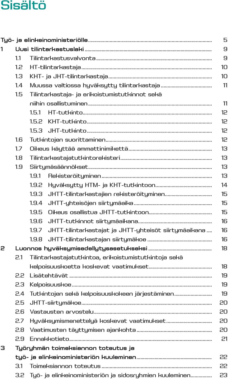 .. 13 1.8 Tilintarkastajatutkintorekisteri... 13 1.9 Siirtymäsäännökset... 13 1.9.1 Rekisteröityminen... 13 1.9.2 Hyväksytty HTM- ja KHT-tutkintoon... 14 1.9.3 JHTT-tilintarkastajien rekisteröityminen.