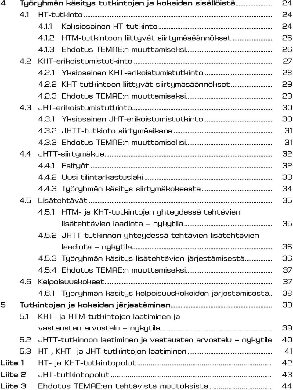 .. 30 4.3.1 Yksiosainen JHT-erikoistumistutkinto... 30 4.3.2 JHTT-tutkinto siirtymäaikana... 31 4.3.3 Ehdotus TEMAE:n muuttamiseksi... 31 4.4 JHTT-siirtymäkoe... 32 4.4.1 Esityöt... 32 4.4.2 Uusi tilintarkastuslaki.