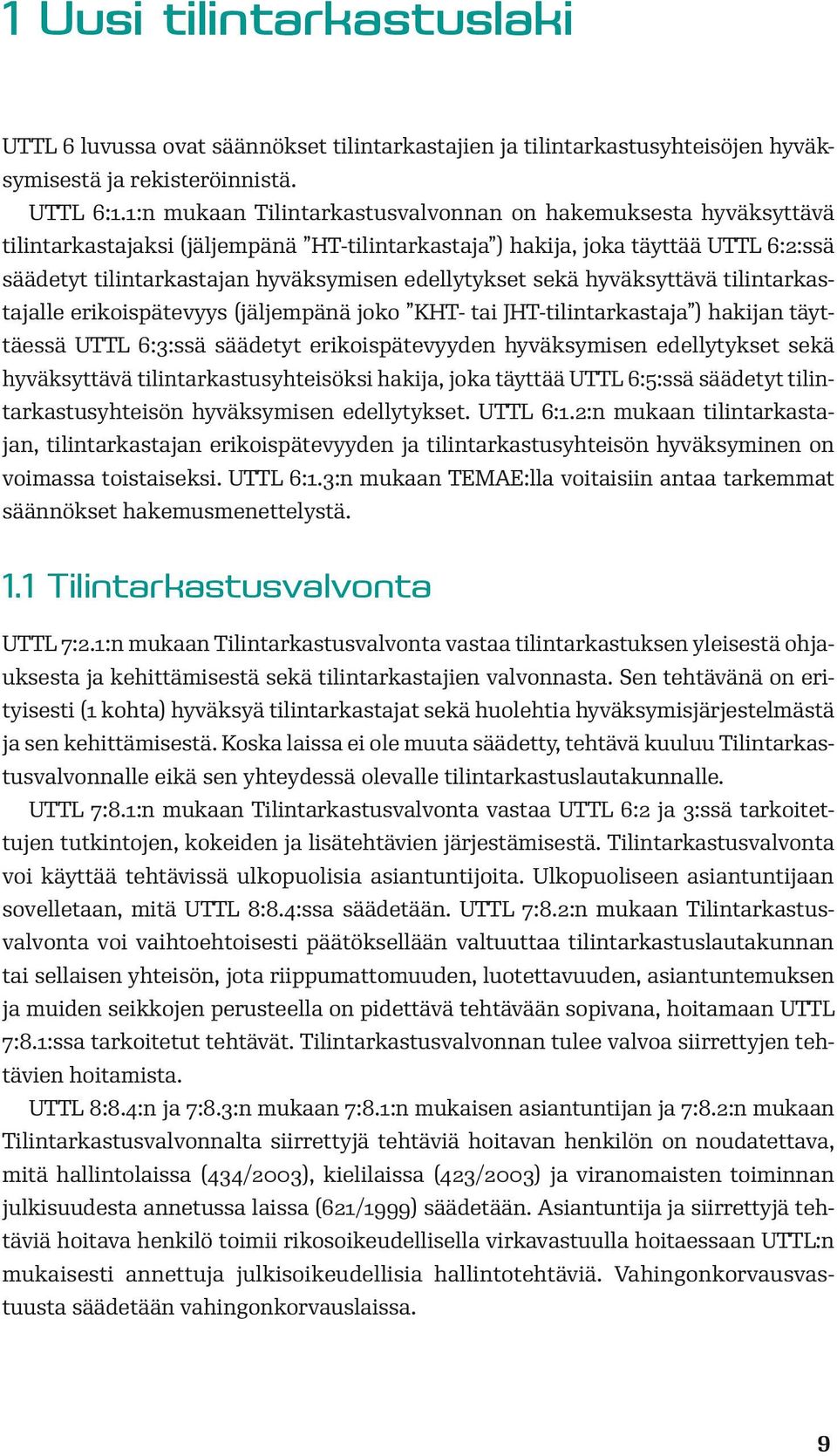 edellytykset sekä hyväksyttävä tilintarkastajalle erikoispätevyys (jäljempänä joko KHT- tai JHT-tilintarkastaja ) hakijan täyttäessä UTTL 6:3:ssä säädetyt erikoispätevyyden hyväksymisen edellytykset