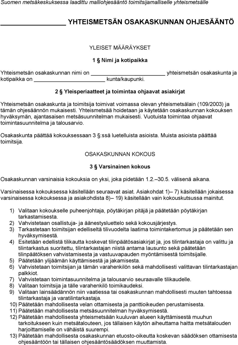 2 Yleisperiaatteet ja toimintaa ohjaavat asiakirjat Yhteismetsän osakaskunta ja toimitsija toimivat voimassa olevan yhteismetsälain (109/2003) ja tämän ohjesäännön mukaisesti.