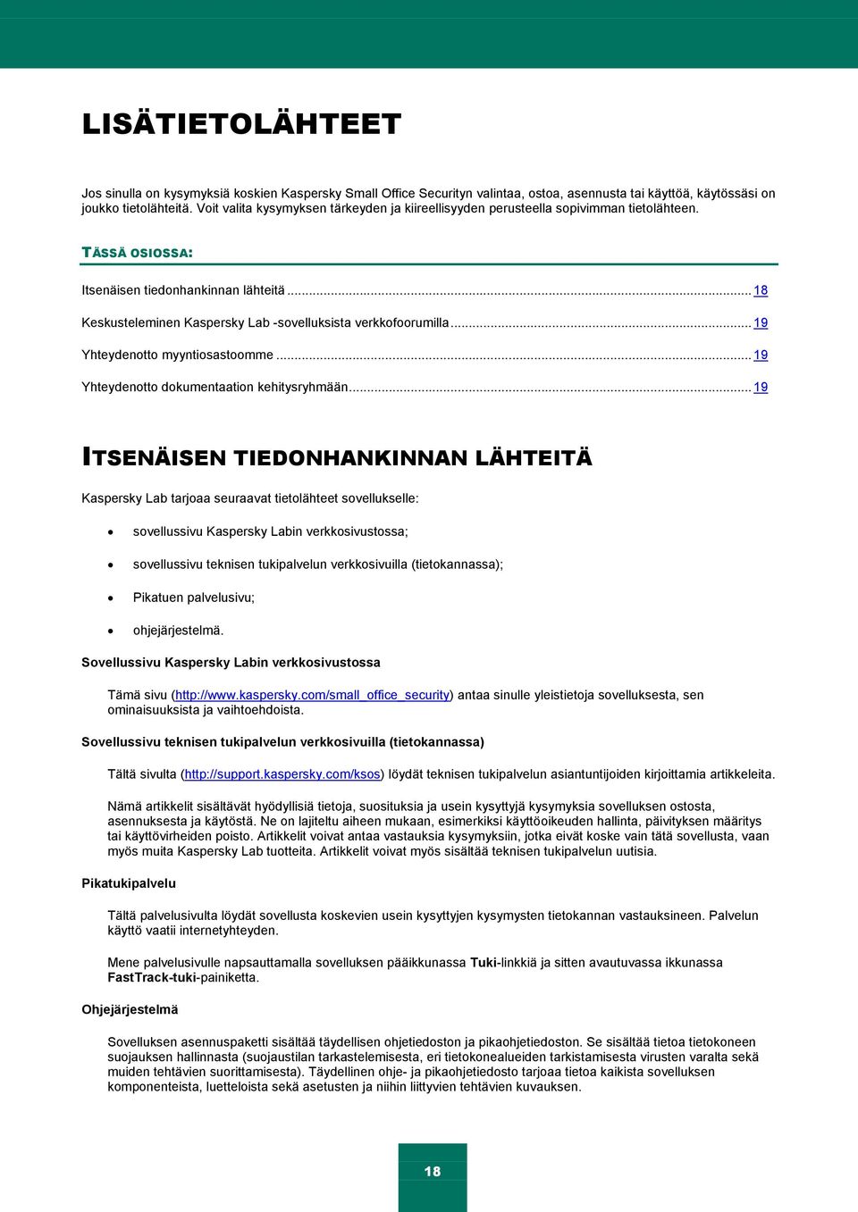 .. 18 Keskusteleminen Kaspersky Lab -sovelluksista verkkofoorumilla... 19 Yhteydenotto myyntiosastoomme... 19 Yhteydenotto dokumentaation kehitysryhmään.