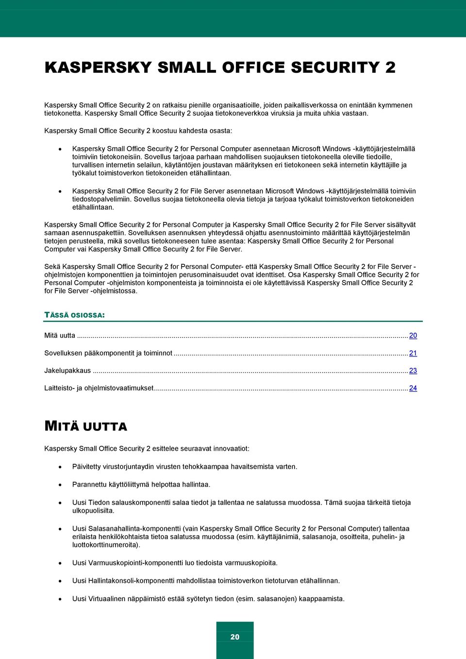 Kaspersky Small Office Security 2 koostuu kahdesta osasta: Kaspersky Small Office Security 2 for Personal Computer asennetaan Microsoft Windows -käyttöjärjestelmällä toimiviin tietokoneisiin.