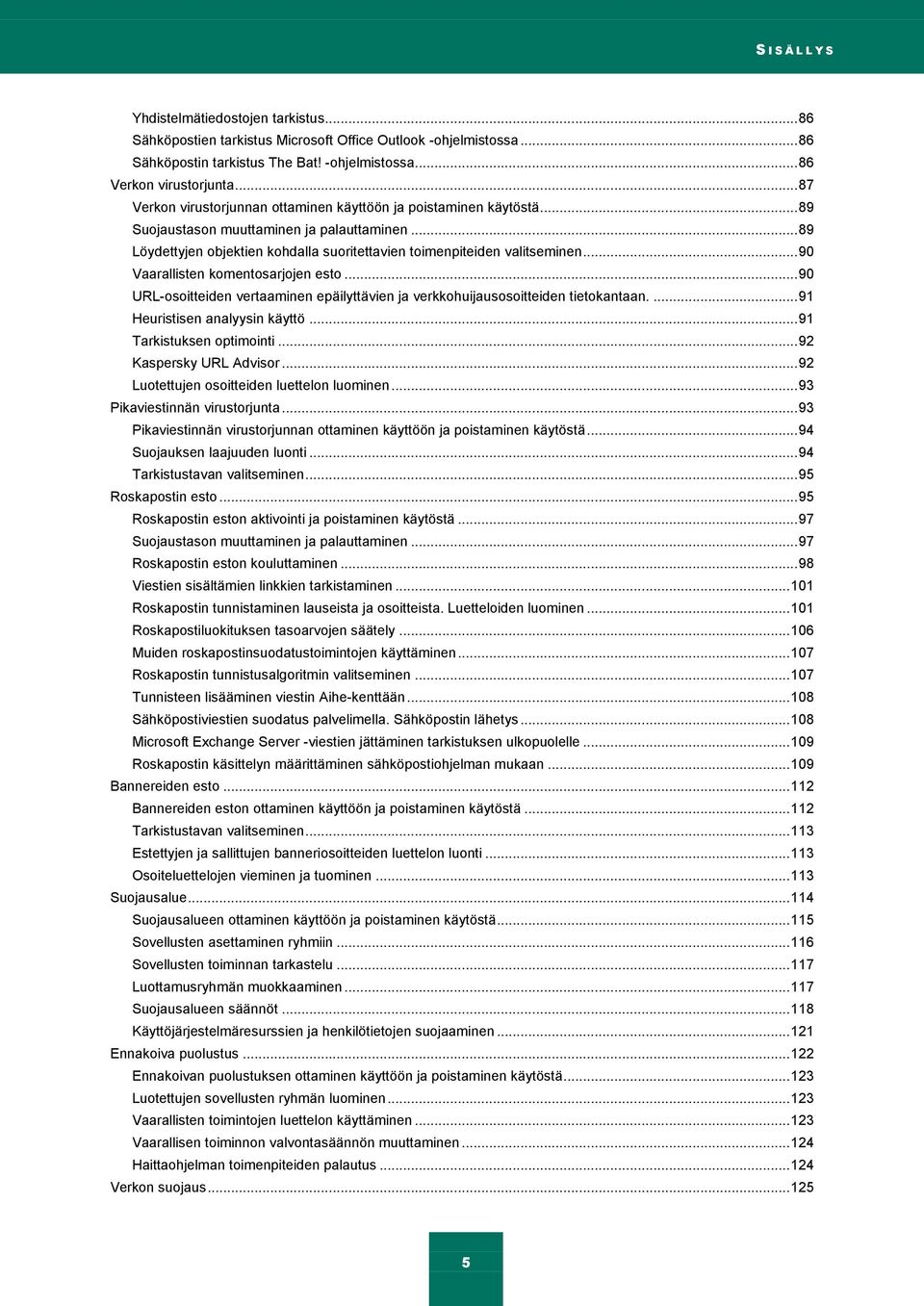 .. 90 Vaarallisten komentosarjojen esto... 90 URL-osoitteiden vertaaminen epäilyttävien ja verkkohuijausosoitteiden tietokantaan.... 91 Heuristisen analyysin käyttö... 91 Tarkistuksen optimointi.