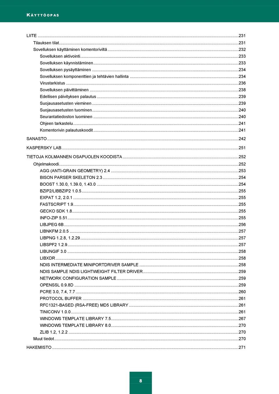 .. 239 Suojausasetusten tuominen... 240 Seurantatiedoston luominen... 240 Ohjeen tarkastelu... 241 Komentorivin palautuskoodit... 241 SANASTO... 242 KASPERSKY LAB.