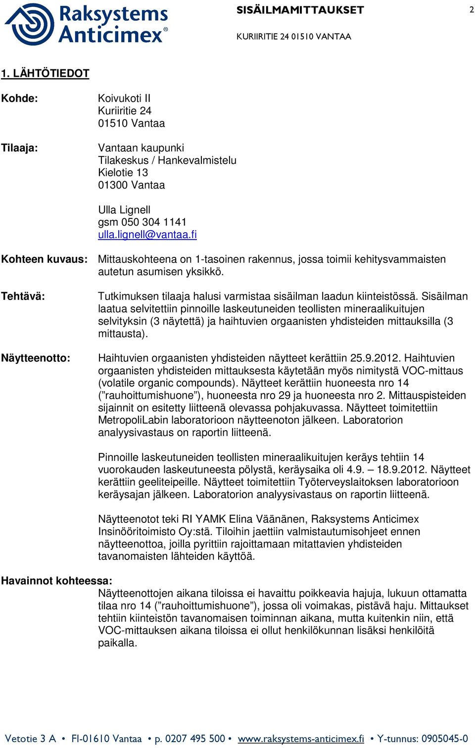 fi Kohteen kuvaus: Mittauskohteena on 1-tasoinen rakennus, jossa toimii kehitysvammaisten autetun asumisen yksikkö.