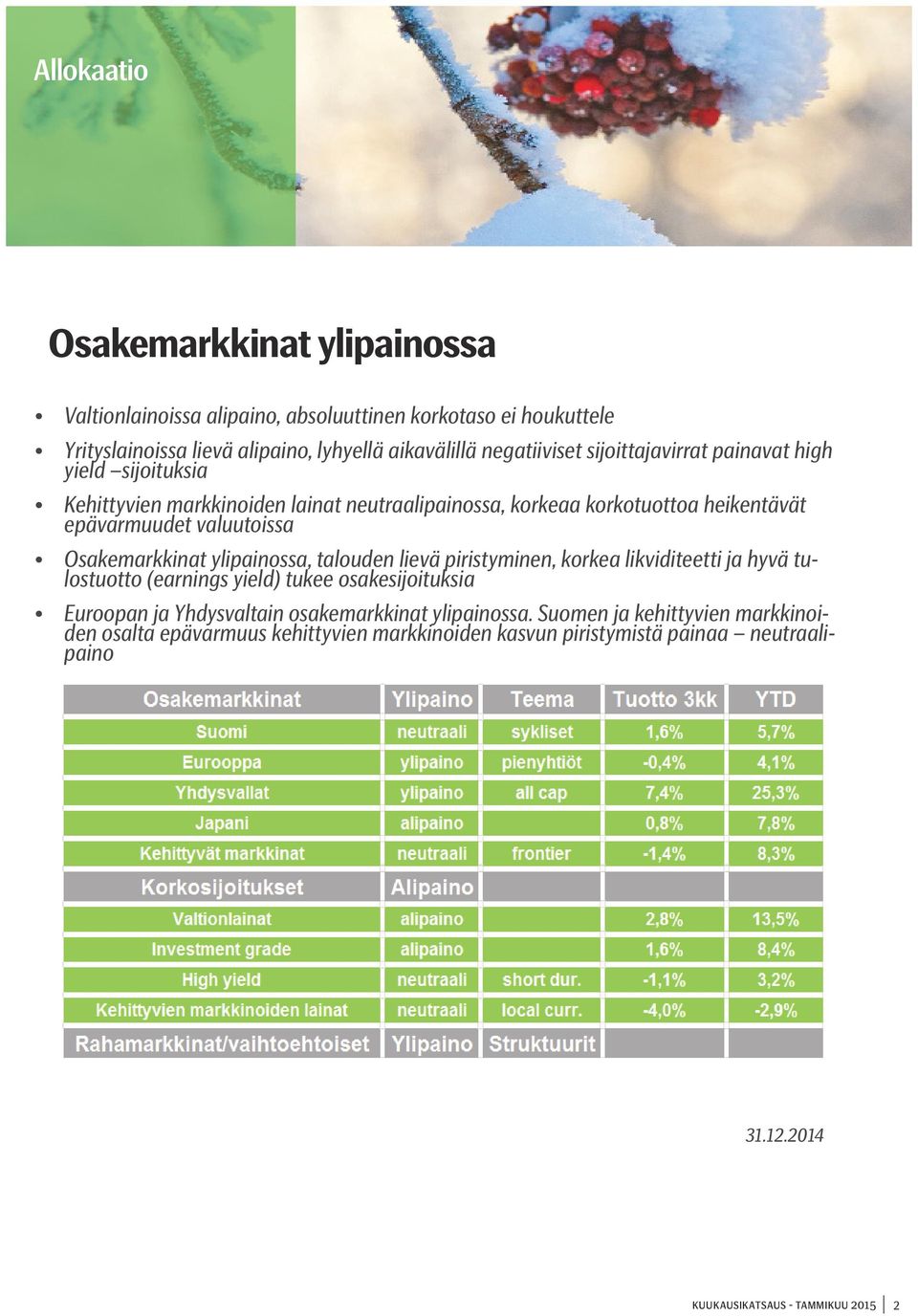 valuutoissa Osakemarkkinat ylipainossa, talouden lievä piristyminen, korkea likviditeetti ja hyvä tulostuotto (earnings yield) tukee osakesijoituksia Euroopan ja