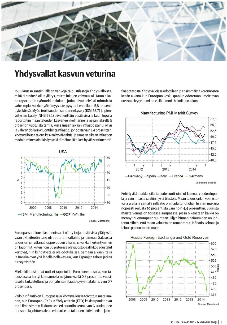 Myös teollisuuden suhdannekysely (ISM 58,7) ja pienyritysten kysely (NFIB 98,1) olivat erittäin positiivisia ja kuun lopulla raportoitiin maan talouden kasvaneen kolmannella neljänneksellä 5