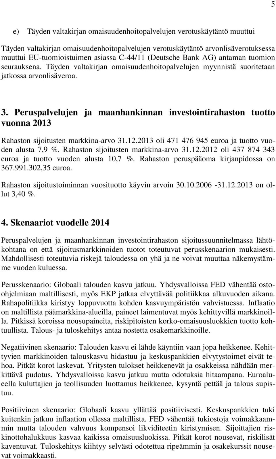 Peruspalvelujen ja maanhankinnan investointirahaston tuotto vuonna 2013 Rahaston sijoitusten markkina-arvo 31.12.2013 oli 471 476 945 euroa ja tuotto vuoden alusta 7,9 %.